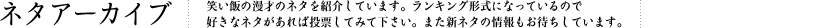 ネタアーカイブ｜笑い飯の漫才のネタを紹介しています。ランキング形式になっているので、好きなネタがあれば投票してみて下さい。また新ネタの情報もお待ちしています。